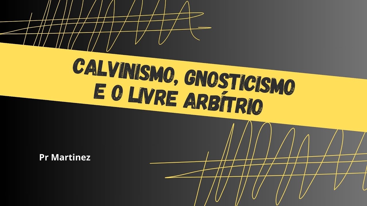 Calvinismo, Gnosticismo e o Livre Arbítrio