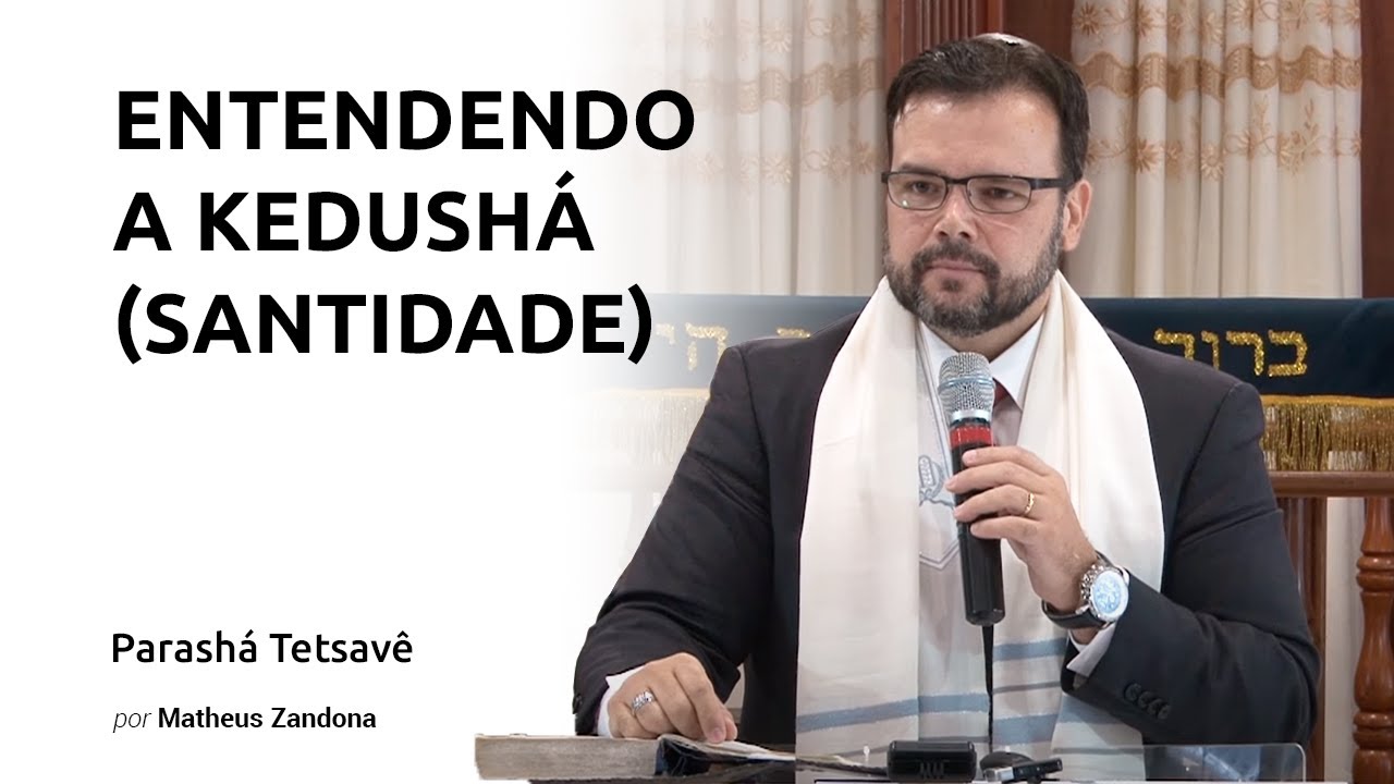 Entendendo a Kedushá (Santidade) - Parashá Tetsavê - Prof. Matheus Zandona - 2017/5777
