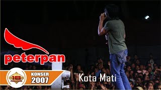 PETERPAN ~ KOTA MATI - LAGU YANG JARANG DI BAWAAIN .. (LIVE KONSER 2007)