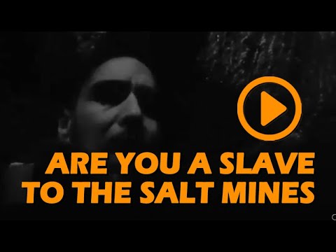ARE YOU A SLAVE of the SALT MINES