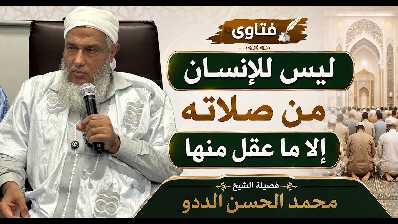 ليس للإنسان من صلاته  إلا ما عقل منها  | فضيلة الشيخ محمد الحسن الددو