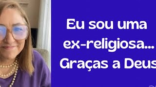 Eu sou uma ex-religiosa…graças à Deus.