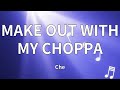 Che MAKE OUT WITH MY CHOPPA Lyrics