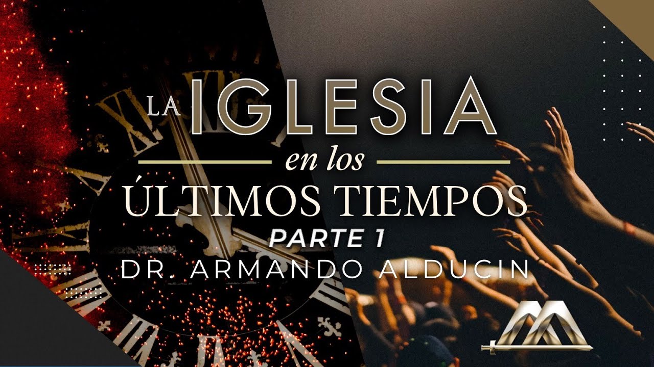 La Iglesia en los Últimos Tiempos - Parte 1 | Dr. Armando Alducin