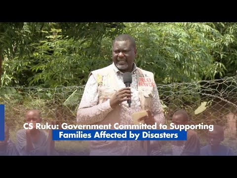 CS Ruku  Government Committed to Supporting Families Affected by Disasters