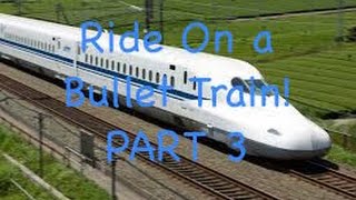 Ride On a Bullet Train... Virtually.. (Part 3)