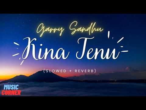 Kina Tenu || Garry Sandhu || (Slowed + Reverb)