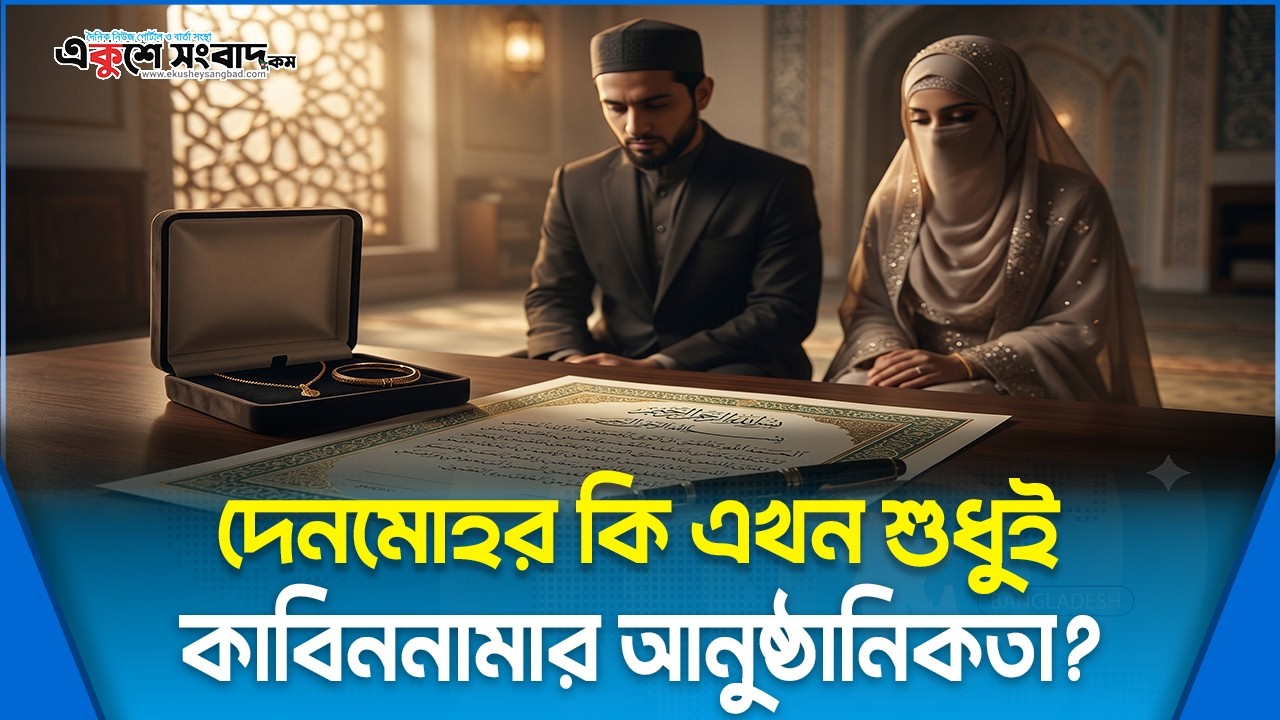 দেনমোহর কি এখন শুধুই কাবিননামার আনুষ্ঠানিকতা? 