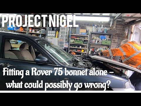 Fitting a Rover 75 bonnet alone - what could possibly go wrong?