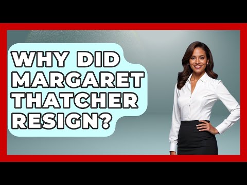 Why Did Margaret Thatcher Resign? - United Kingdom Explorers