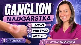 Ganglion nadgarstka. Leczyć, obserwować czy odesłać? Magdalena Kolasińska