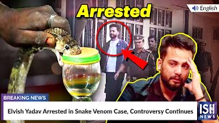 Elvish Yadav Arrested in Snake Venom Case, Controversy Continues