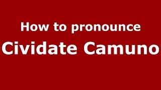 How to pronounce Cividate Camuno