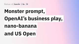 Monster prompt, OpenAI’s business play, nano-banana and US Open experimentations