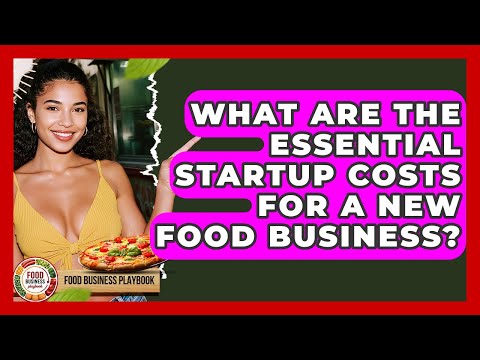 What Are The Essential Startup Costs For A New Food Business? - Food Business Playbook