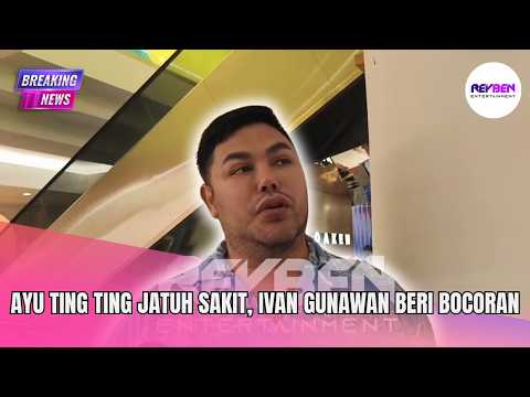 AYU TING TING JATUH SAKIT, IVAN GUNAWAN BERI BOCORAN