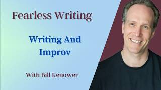 Fearless Writing With Bill Kenower: Writing And Improv