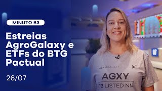 Estreias do AgroGalaxy e de ETFs do BTG Pactual | Minuto B3 – 26/07/2021