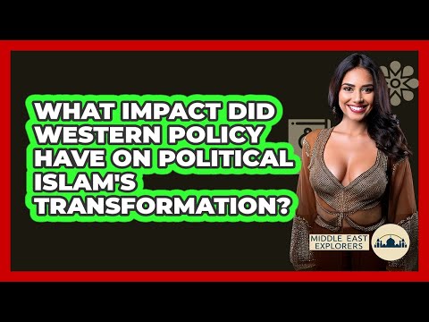 What Impact Did Western Policy Have On Political Islam's Transformation? - Middle East Explorers