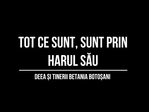 Tot ce sunt, sunt prin harul Său