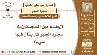 صورة 8852 - الجلسة بين السجدتين في سجود السهو، هل يقال فيها شيء؟ - نور على الدرب