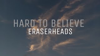 HARD TO BELIEVE - ERASERHEADS with lyrics