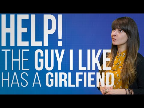 "Help! The Guy I Like Has A Girlfriend!"