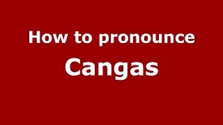 How to pronounce Cangas