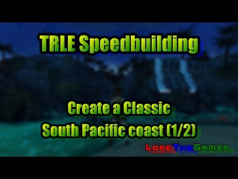 TRLE Speedbuilding - Create a Classic 2019 - South Pacific coast (1/2)