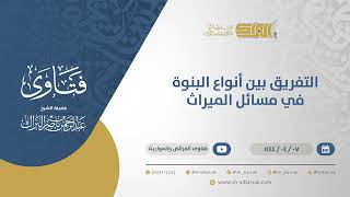 صورة التفريق بين أنواع البنوة في مسائل الميراث - الشيخ عبدالرحمن البراك (10620)