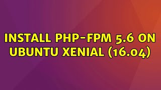 Ubuntu: Install php-fpm 5.6 on Ubuntu Xenial (16.04)