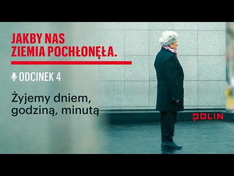 Jakby nas ziemia pochłonęła, odc. 4.  Żyjemy dniem, godziną, minutą | K. Kobylarczyk x POLIN