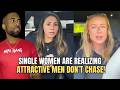 Single Women Are REALIZING Attractive Men Don T Chase In Modern Dating