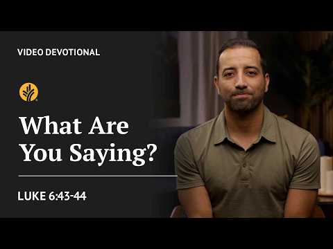 What Are You Saying? | Luke 6:43-44 | Our Daily Bread Video Devotional