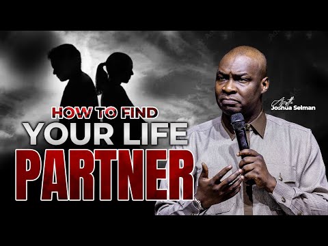 HOW TO FIND YOUR LIFE PARTNER- APOSTLE JOSHUA SELMAN