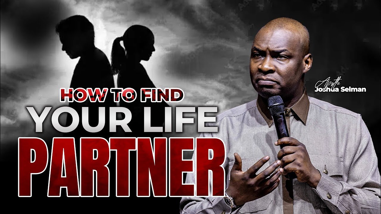 HOW TO FIND YOUR LIFE PARTNER- APOSTLE JOSHUA SELMAN