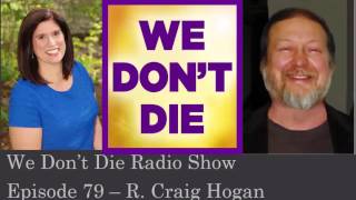 Episode 79   R Craig Hogan on We Dont Die Radio