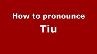 How to pronounce Tiu