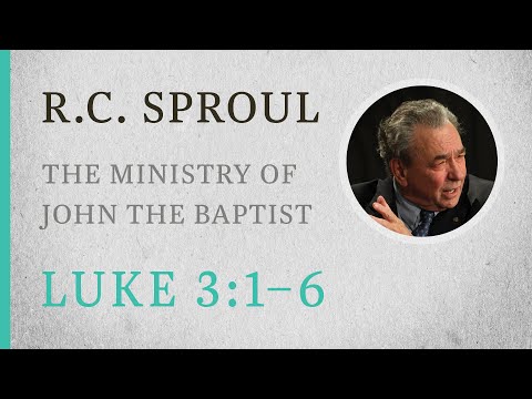 The Ministry of John the Baptist (Luke 3:1–6) — A Sermon by R.C. Sproul
