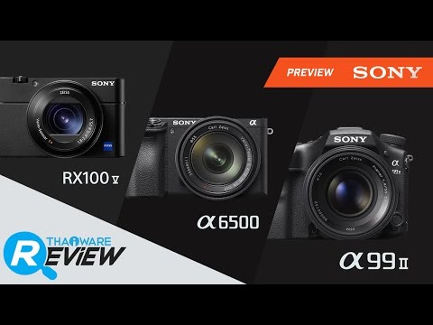 กล้องดิจิตอล SONY a99 II รวมถึง SONY a6500 และ SONY RX100 V กล้องเรือธงจาก อารยธรรม SONY