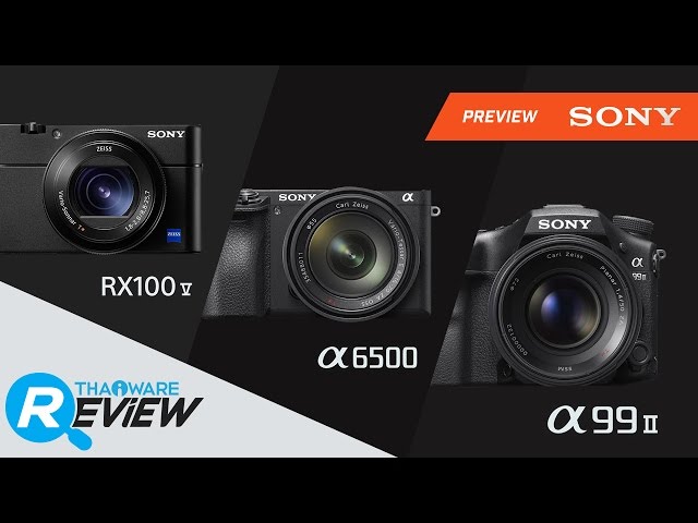   กล้องดิจิตอล SONY a99 II รวมถึง SONY a6500 และ SONY RX100 V กล้องเรือธงจาก อารยธรรม SONY