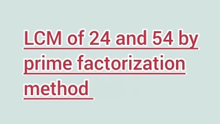 LCM of 24 and 54 by prime factorization method | Learnmaths