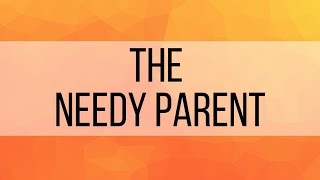 5. The Needy Parent