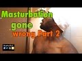 Masturbation Gone Wrong Part 2
