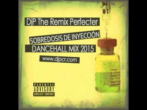 DjP The Remix Perfecter - Sobredosis de Inyeccion (Dancehall mix 2015)