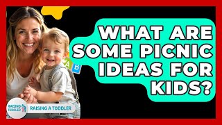 What Are Some Picnic Ideas For Kids? - Raising A Toddler