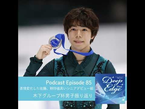 #85【Deep Edge Plus】表情変化した佐藤駿選手　期待値高いシニアデビュー組　木下グループ杯①男子振り返り