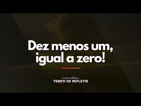 [Tempo de Refletir] Dez menos um, igual a zero!
