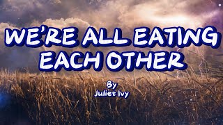 JULIET IVY - WE'RE ALL EATING EACH OTHER LYRICS