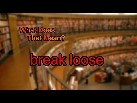 What does break loose mean?